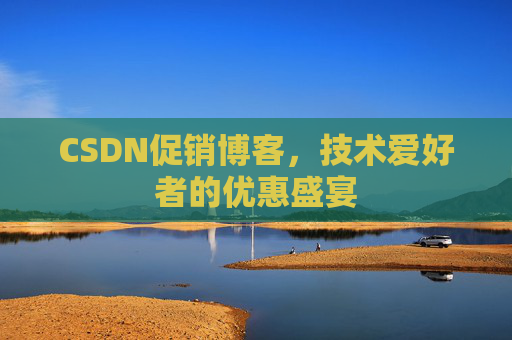 CSDN促销博客，技术爱好者的优惠盛宴